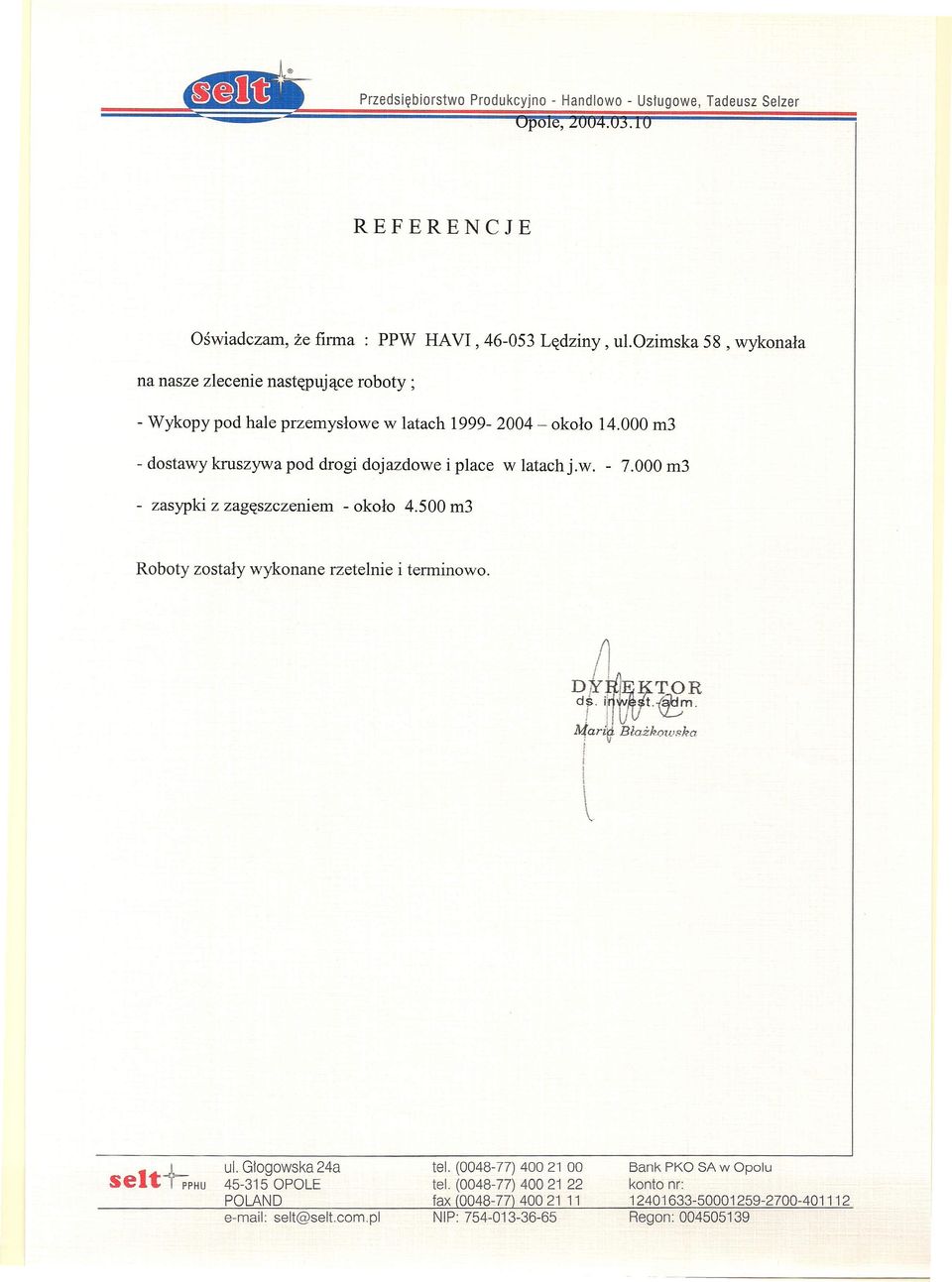 000 m3 - dostawy kruszywa pod drogi dojazdowe i place w latachj.w. - 7.000 m3 - zasypki z zagęszczeniem - około 4.500 m3 Roboty zostały wykonane rzetelnie i terminowo.