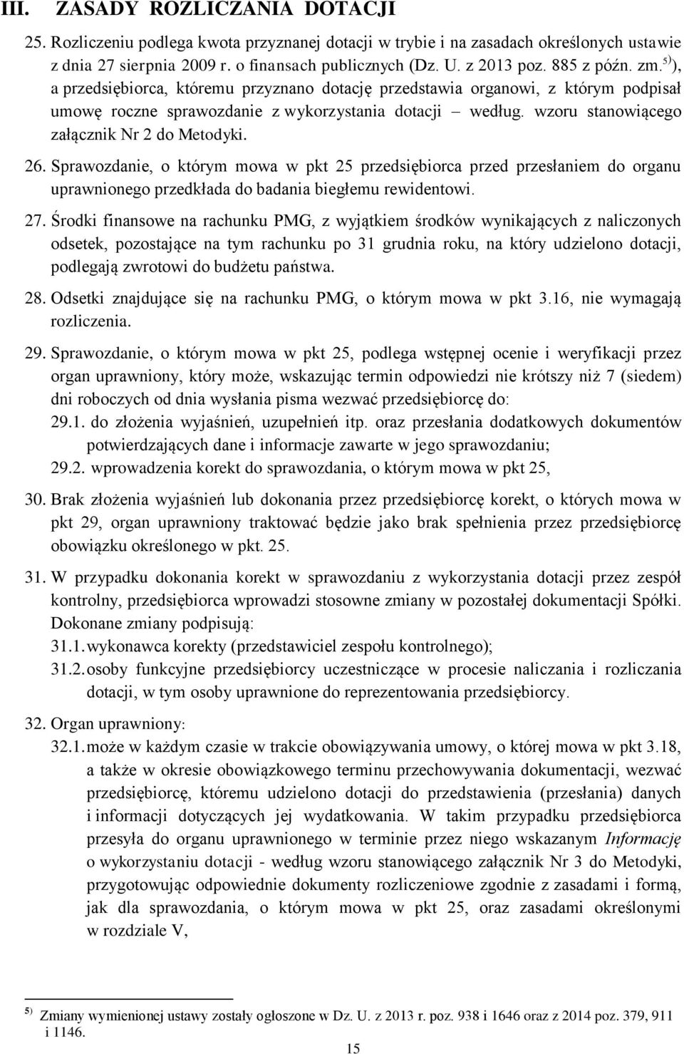 wzoru stanowiącego załącznik Nr 2 do Metodyki. 26. Sprawozdanie, o którym mowa w pkt 25 przedsiębiorca przed przesłaniem do organu uprawnionego przedkłada do badania biegłemu rewidentowi. 27.