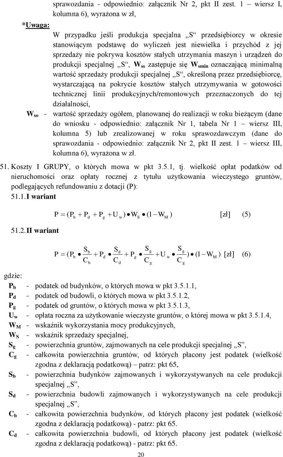 kosztów stałych utrzymania maszyn i urządzeń do produkcji specjalnej S, W ss zastępuje się W smin oznaczającą minimalną wartość sprzedaży produkcji specjalnej S, określoną przez przedsiębiorcę,