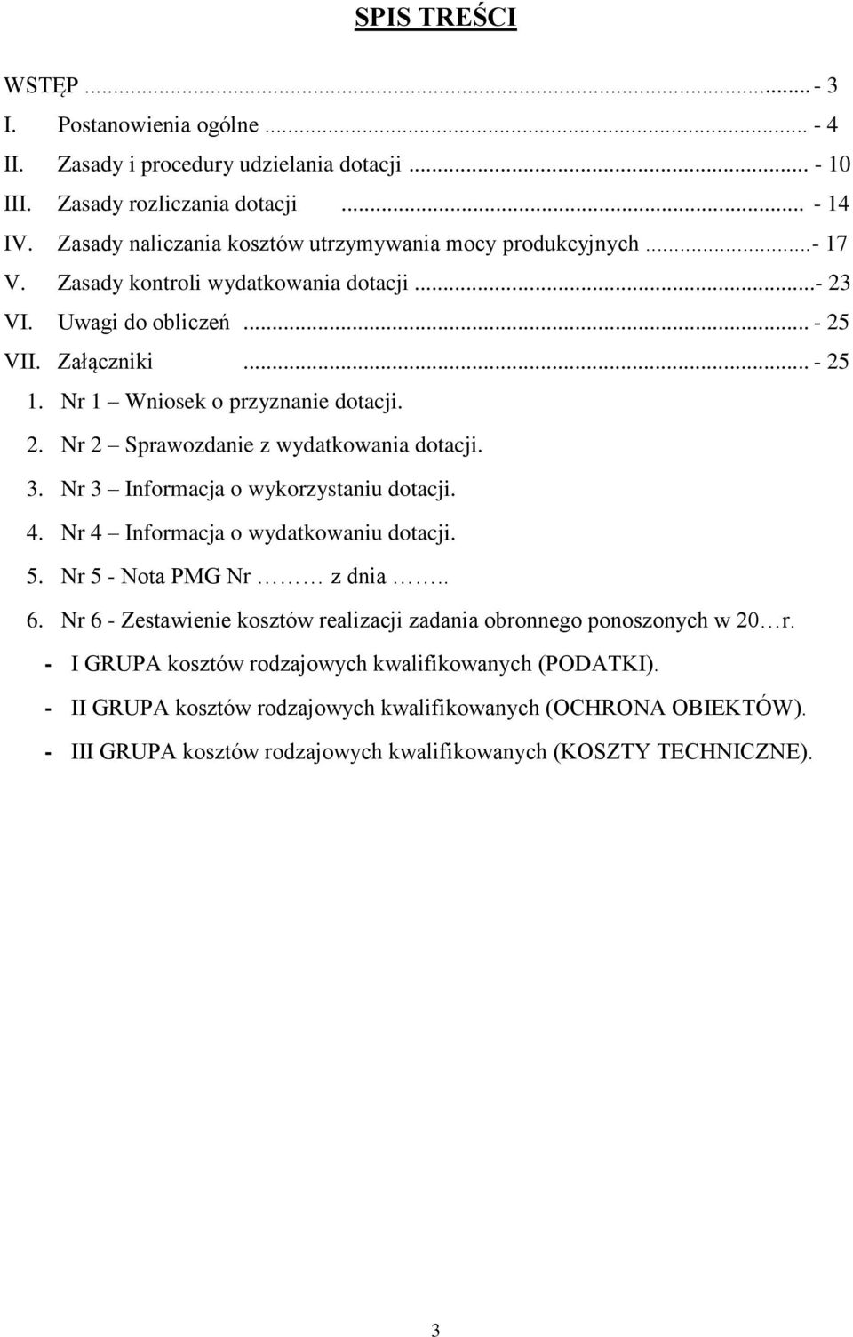 Nr 1 Wniosek o przyznanie dotacji. 2. Nr 2 Sprawozdanie z wydatkowania dotacji. 3. Nr 3 Informacja o wykorzystaniu dotacji. 4. Nr 4 Informacja o wydatkowaniu dotacji. 5. Nr 5 - Nota PMG Nr z dnia.