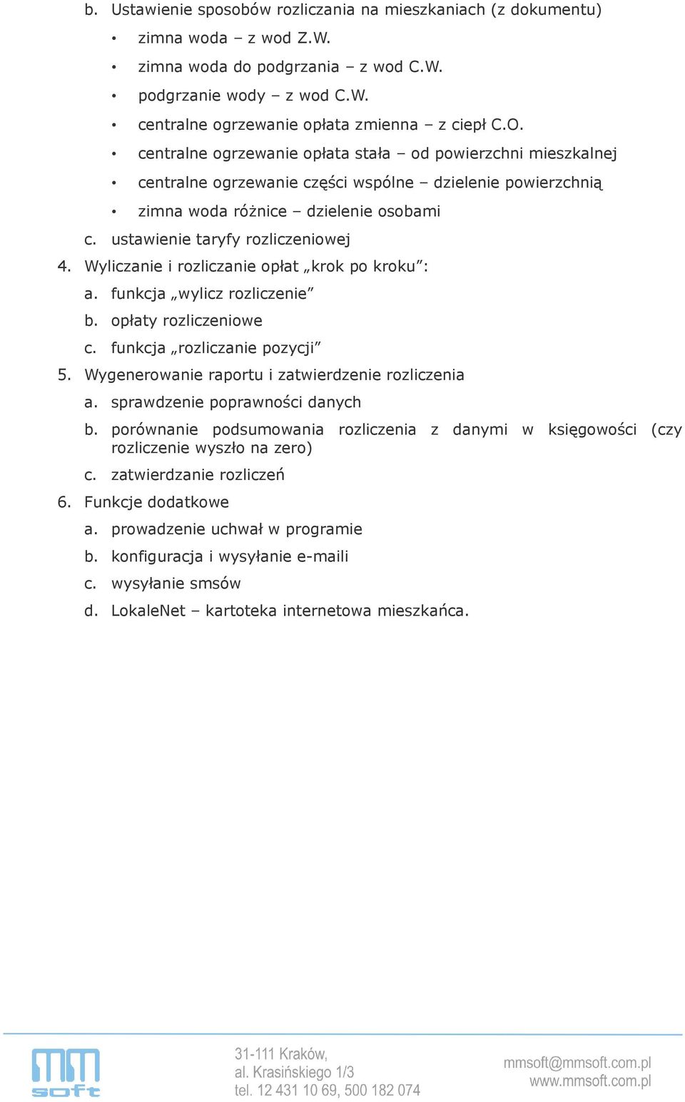 Wyliczanie i rozliczanie opłat krok po kroku : a. funkcja wylicz rozliczenie b. opłaty rozliczeniowe c. funkcja rozliczanie pozycji 5. Wygenerowanie raportu i zatwierdzenie rozliczenia a.