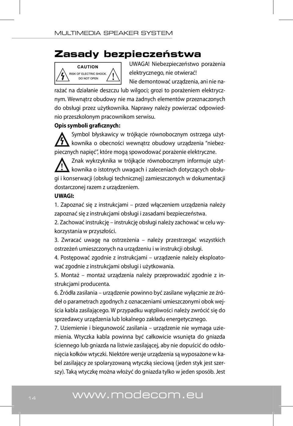 Opis symboli graficznych: Symbol błyskawicy w trójkącie równobocznym ostrzega użytkownika o obecności wewnątrz obudowy urządzenia niebezpiecznych napięć, które mogą spowodować porażenie elektryczne.