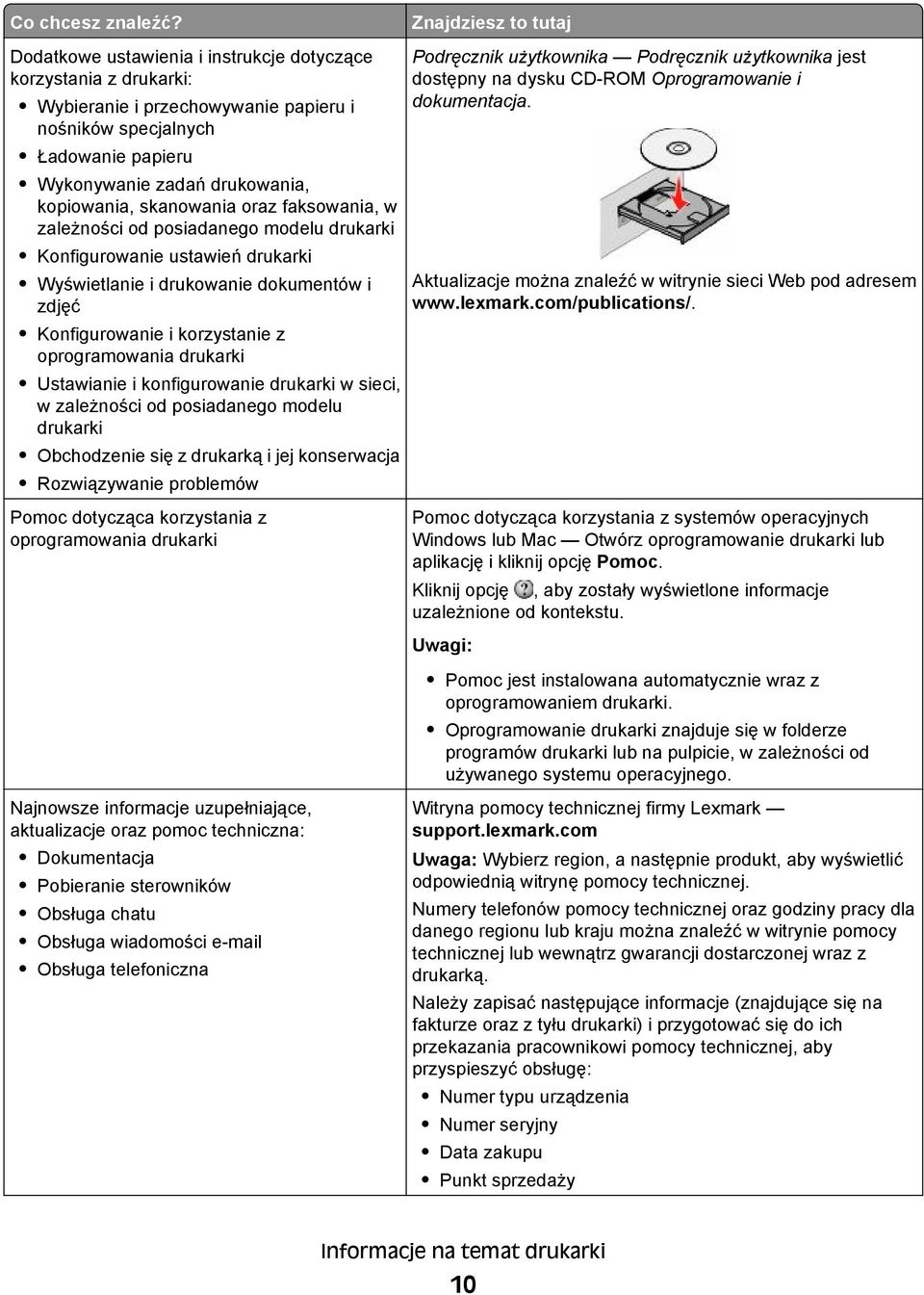 oraz faksowania, w zależności od posiadanego modelu drukarki Konfigurowanie ustawień drukarki Wyświetlanie i drukowanie dokumentów i zdjęć Konfigurowanie i korzystanie z oprogramowania drukarki