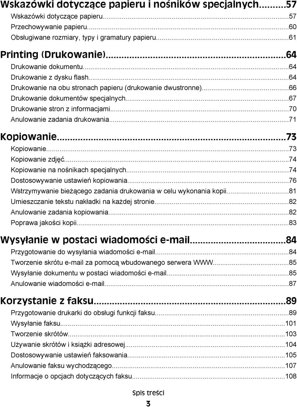 ..70 Anulowanie zadania drukowania...71 Kopiowanie...73 Kopiowanie...73 Kopiowanie zdjęć...74 Kopiowanie na nośnikach specjalnych...74 Dostosowywanie ustawień kopiowania.