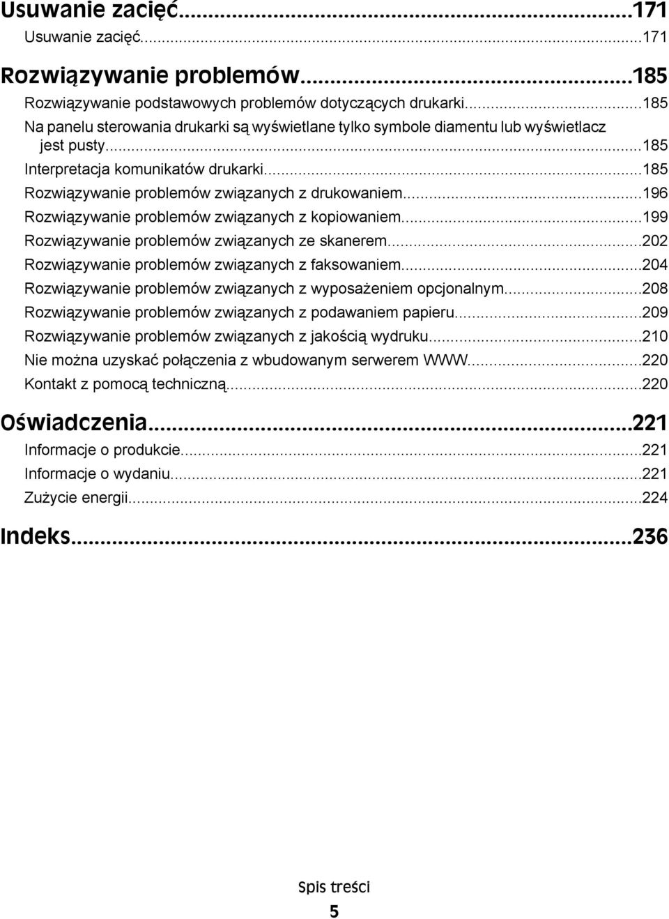 ..196 Rozwiązywanie problemów związanych z kopiowaniem...199 Rozwiązywanie problemów związanych ze skanerem...202 Rozwiązywanie problemów związanych z faksowaniem.