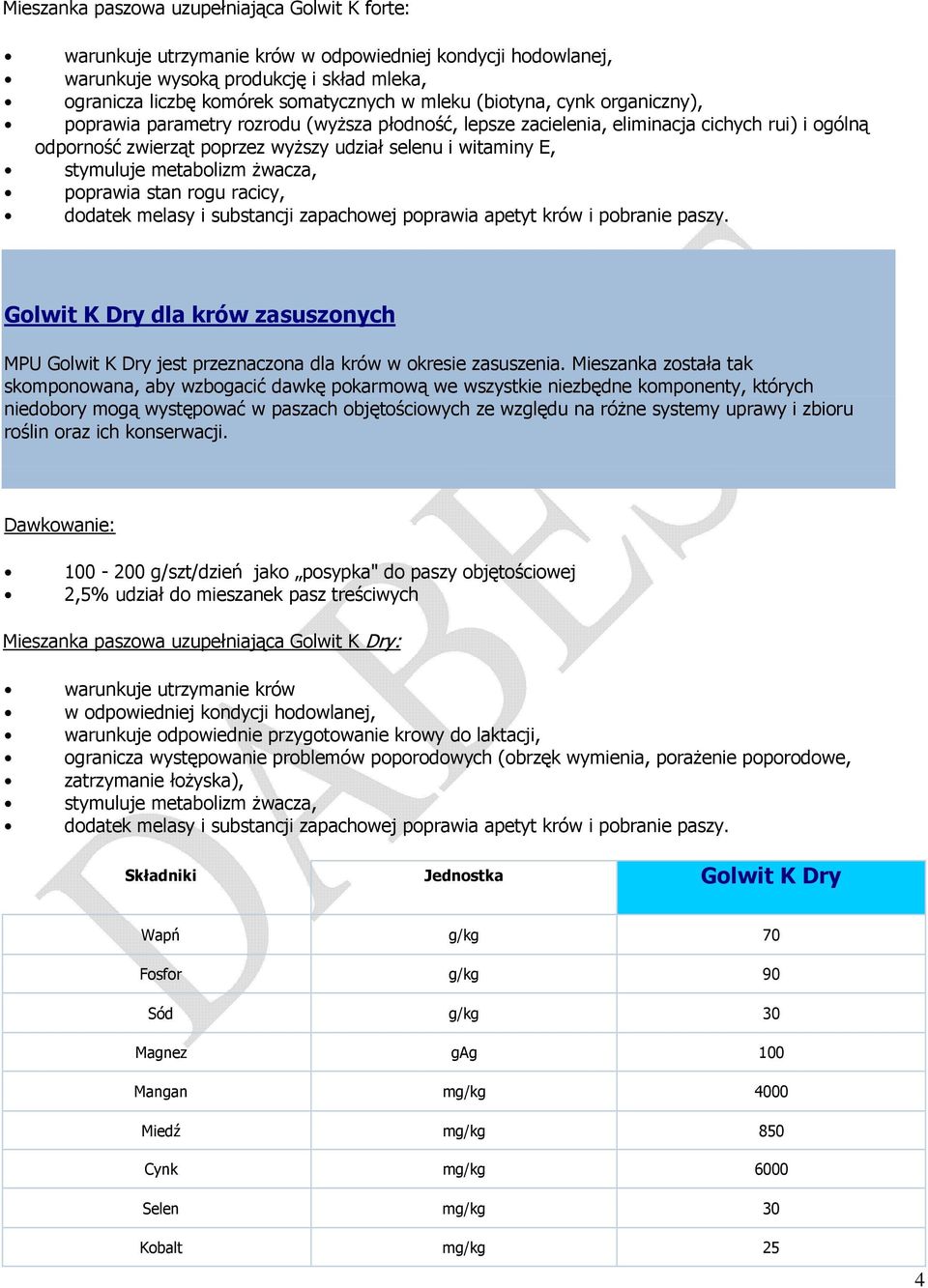 metabolizm żwacza, poprawia stan rogu racicy, dodatek melasy i substancji zapachowej poprawia apetyt krów i pobranie paszy.