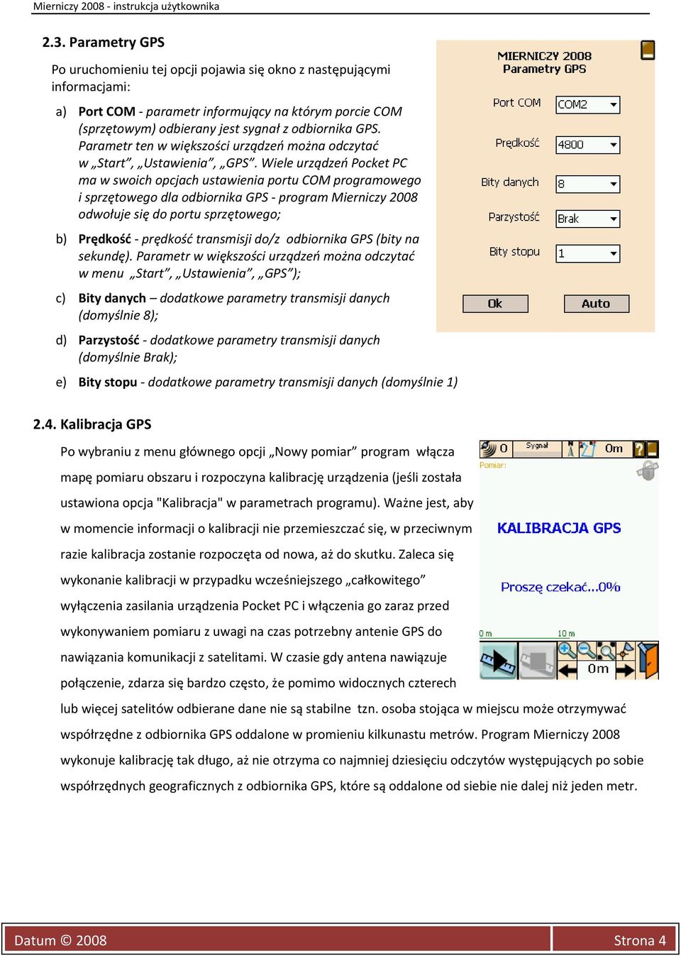 Wiele urządzeń Pocket PC ma w swoich opcjach ustawienia portu COM programowego i sprzętowego dla odbiornika GPS - program Mierniczy 2008 odwołuje się do portu sprzętowego; b) Prędkość - prędkość