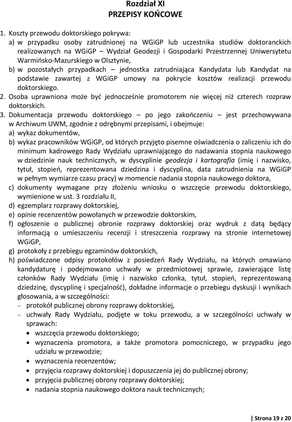 Warmińsko Mazurskiego w Olsztynie, b) w pozostałych przypadkach jednostka zatrudniająca Kandydata lub Kandydat na podstawie zawartej z WGiGP umowy na pokrycie kosztów realizacji przewodu doktorskiego.