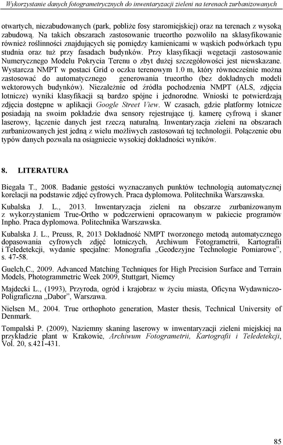 Przy klasyfikacji wegetacji zastosowanie Numerycznego Modelu Pokrycia Terenu o zbyt dużej szczegółowości jest niewskazane. Wystarcza NMPT w postaci Grid o oczku terenowym 1.