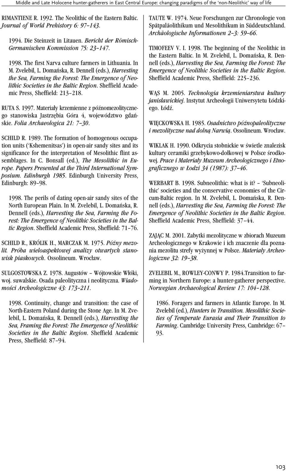 Domańska, R. Dennell (eds.), Harvesting the Sea, Farming the Forest: The Emergence of Neolithic Societies in the Baltic Region. Sheffield Academic Press, Sheffield: 213 218. RUTA S. 1997.
