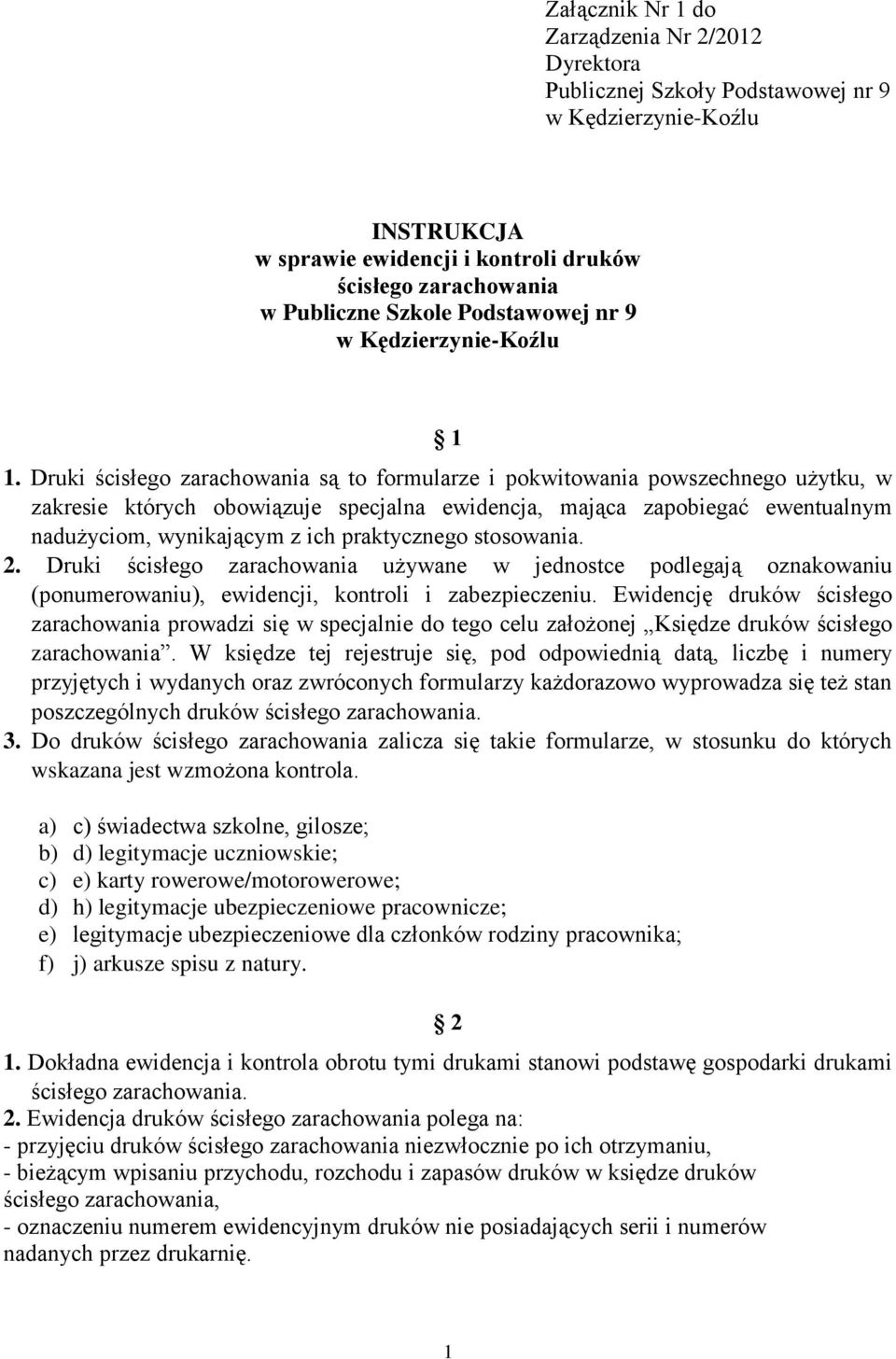 Druki używane w jednostce podlegają oznakowaniu (ponumerowaniu), ewidencji, kontroli i zabezpieczeniu.