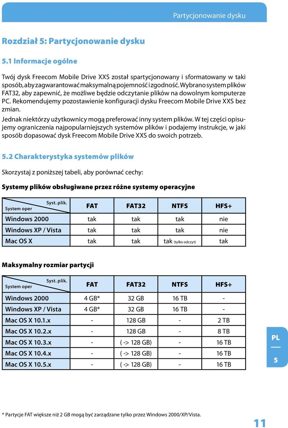 Wybrano system plików FAT32, aby zapewnić, że możliwe będzie odczytanie plików na dowolnym komputerze PC. Rekomendujemy pozostawienie konfiguracji dysku Freecom Mobile Drive XXS bez zmian.