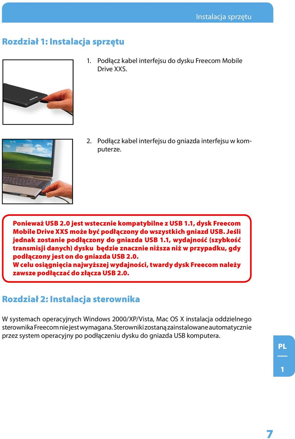 1, wydajność (szybkość transmisji danych) dysku będzie znacznie niższa niż w przypadku, gdy podłączony jest on do gniazda USB.0.