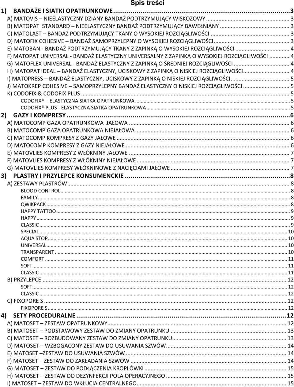 .. 3 E) MATOBAN - BANDAŻ PODTRZYMUJĄCY TKANY Z ZAPINKĄ O WYSOKIEJ ROZCIĄGLIWOŚCI... 4 F) MATOPAT UNIVERSAL - BANDAŻ ELASTYCZNY UNIVERSALNY Z ZAPINKĄ O WYSOKIEJ ROZCIĄGLIWOŚCI.