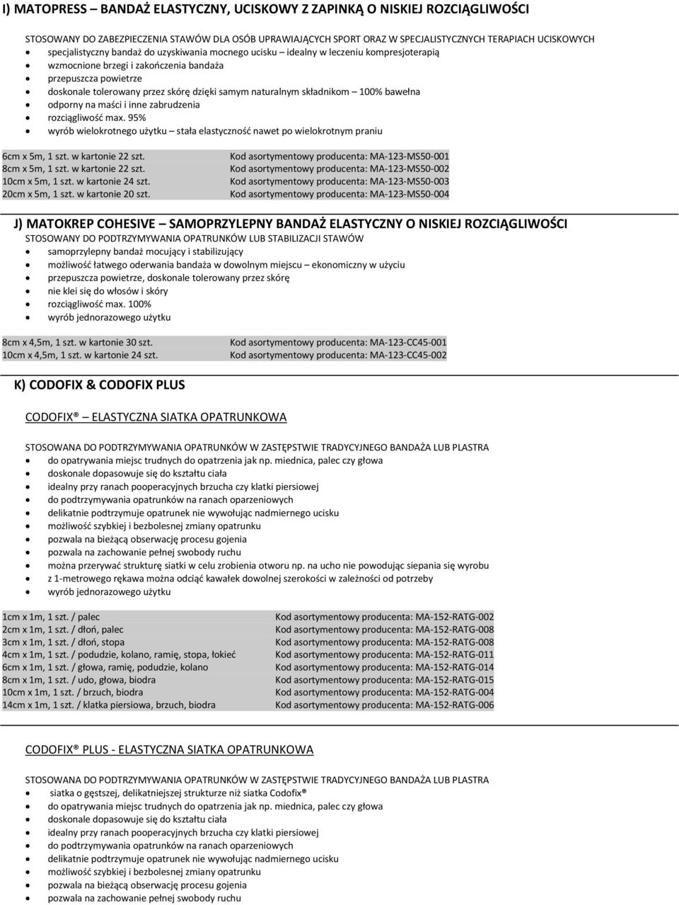 naturalnym składnikom 100% bawełna odporny na maści i inne zabrudzenia rozciągliwość max. 95% wyrób wielokrotnego użytku stała elastyczność nawet po wielokrotnym praniu 6cm x 5m, 1 szt.