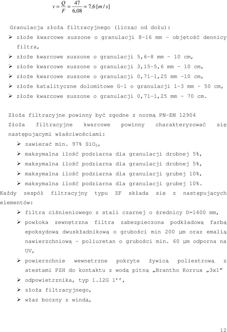 suszone o granulacji 0,71-1,25 mm 70 cm. ZłoŜa filtracyjne powinny być zgodne z normą PN-EN 12904 ZłoŜa filtracyjne kwarcowe powinny charakteryzować się następującymi właściwościami: zawierać min.