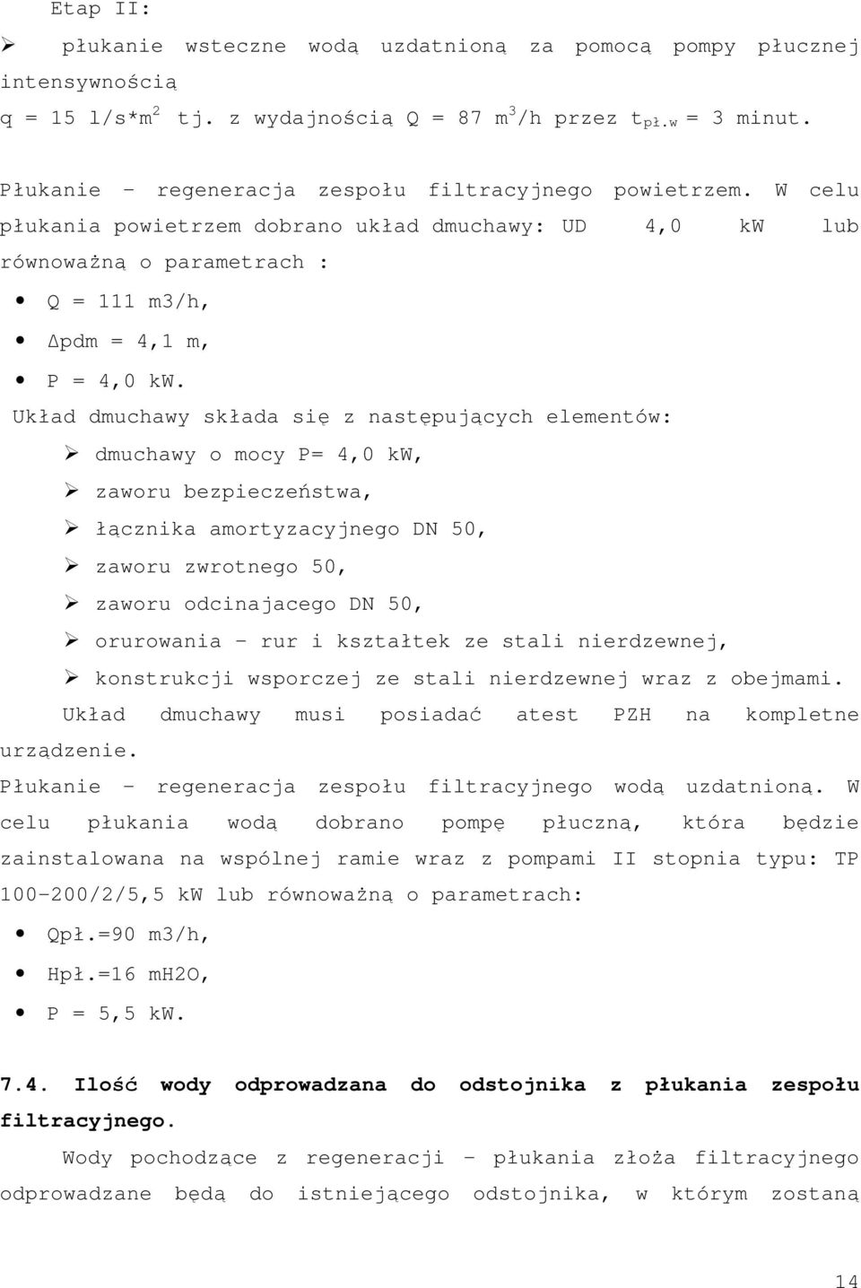 Układ dmuchawy składa się z następujących elementów: dmuchawy o mocy P= 4,0 kw, zaworu bezpieczeństwa, łącznika amortyzacyjnego DN 50, zaworu zwrotnego 50, zaworu odcinajacego DN 50, orurowania rur i