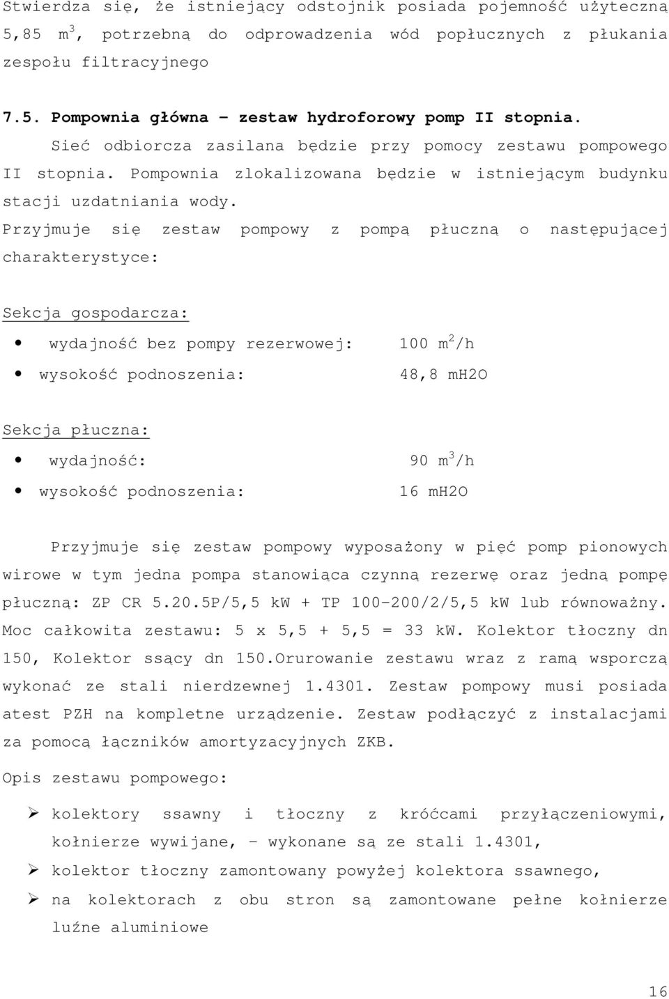 Przyjmuje się zestaw pompowy z pompą płuczną o następującej charakterystyce: Sekcja gospodarcza: wydajność bez pompy rezerwowej: 100 m 2 /h wysokość podnoszenia: 48,8 mh2o Sekcja płuczna: wydajność: