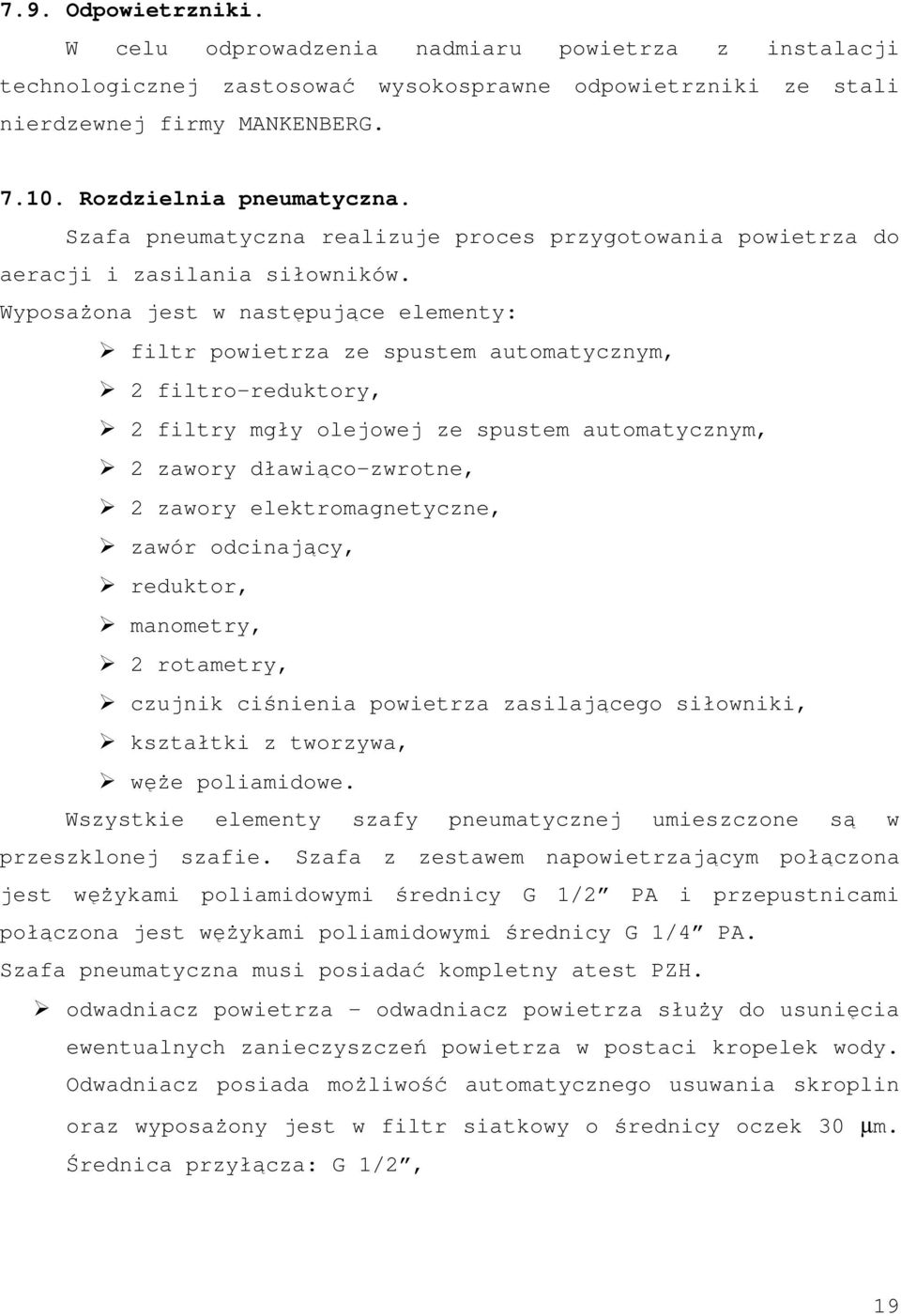 WyposaŜona jest w następujące elementy: filtr powietrza ze spustem automatycznym, 2 filtro-reduktory, 2 filtry mgły olejowej ze spustem automatycznym, 2 zawory dławiąco-zwrotne, 2 zawory