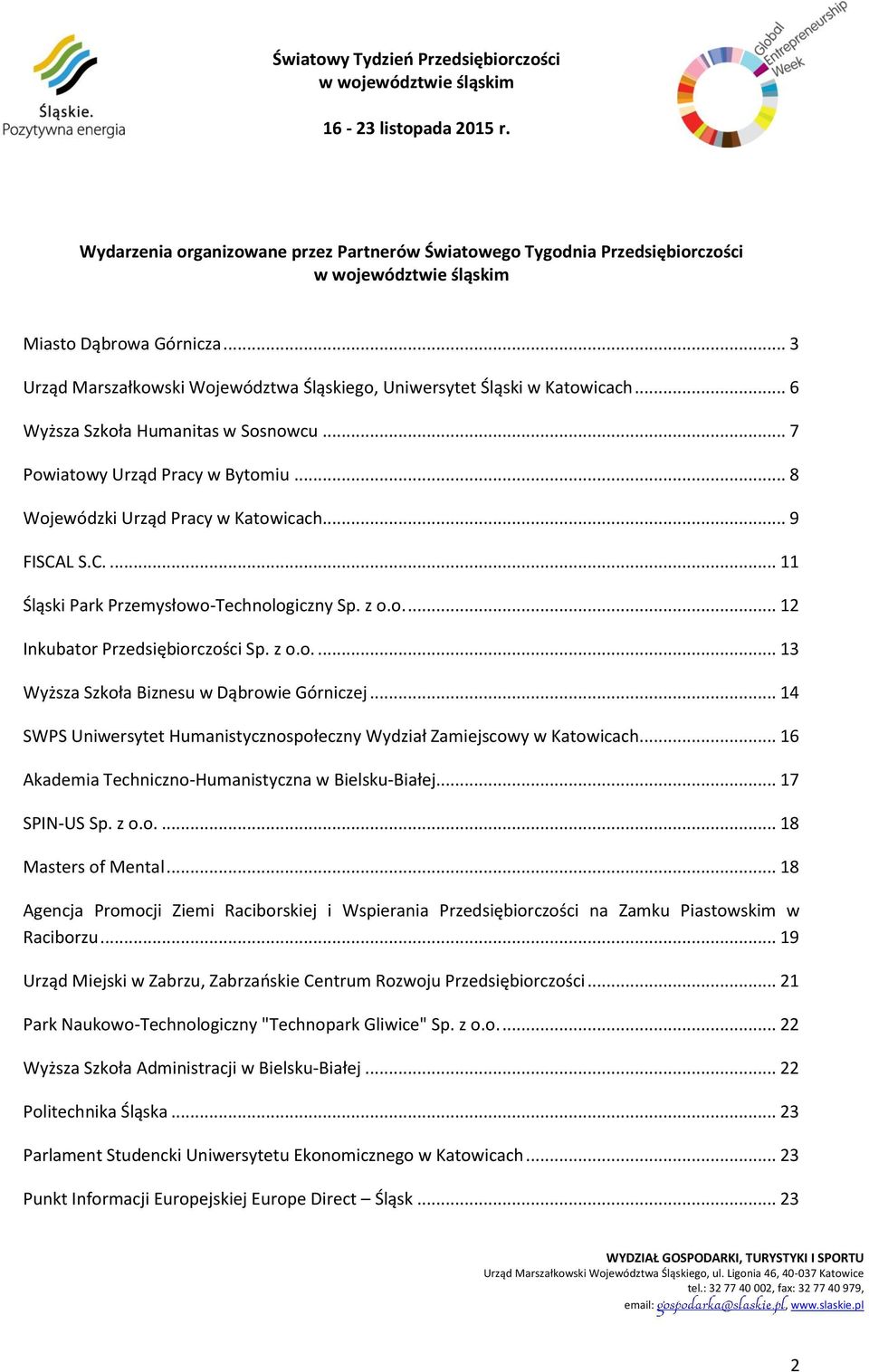 z o.o.... 13 Wyższa Szkoła Biznesu w Dąbrowie Górniczej... 14 SWPS Uniwersytet Humanistycznospołeczny Wydział Zamiejscowy w Katowicach... 16 Akademia Techniczno-Humanistyczna w Bielsku-Białej.