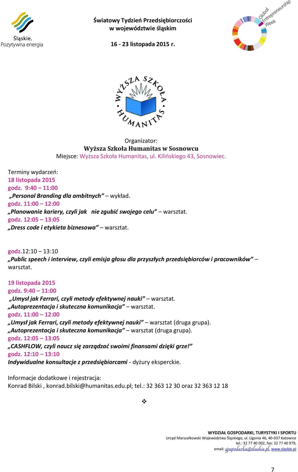 19 listopada 2015 godz. 9:40 11:00 Umysł jak Ferrari, czyli metody efektywnej nauki warsztat. Autoprezentacja i skuteczna komunikacja warsztat. godz. 11:00 12:00 Umysł jak Ferrari, czyli metody efektywnej nauki warsztat (druga grupa).