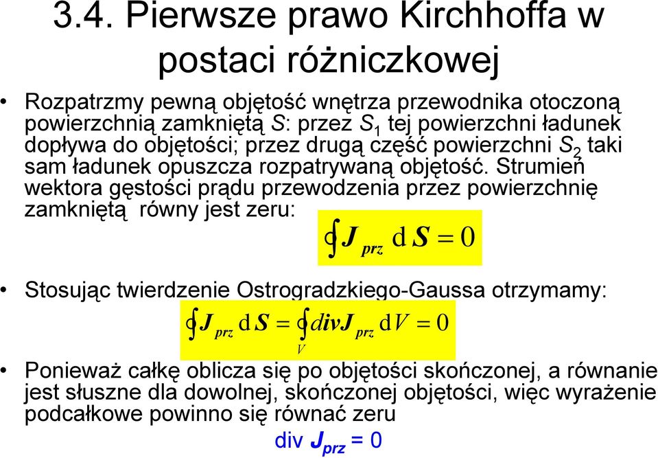 Strumień wektora gęstości prądu przewodzenia przez powierzchnię zamkniętą równy jest zeru: d S 0 Stosując twierdzenie Ostrogradzkiego-Gaussa otrzymamy: J prz