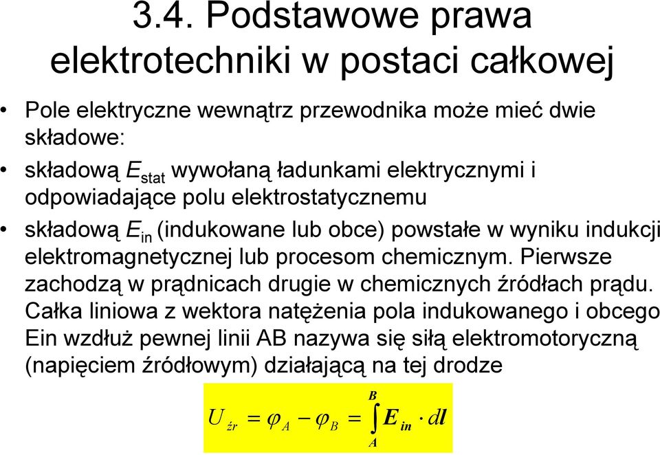 elektromagnetycznej lub procesom chemicznym. Pierwsze zachodzą w prądnicach drugie w chemicznych źródłach prądu.