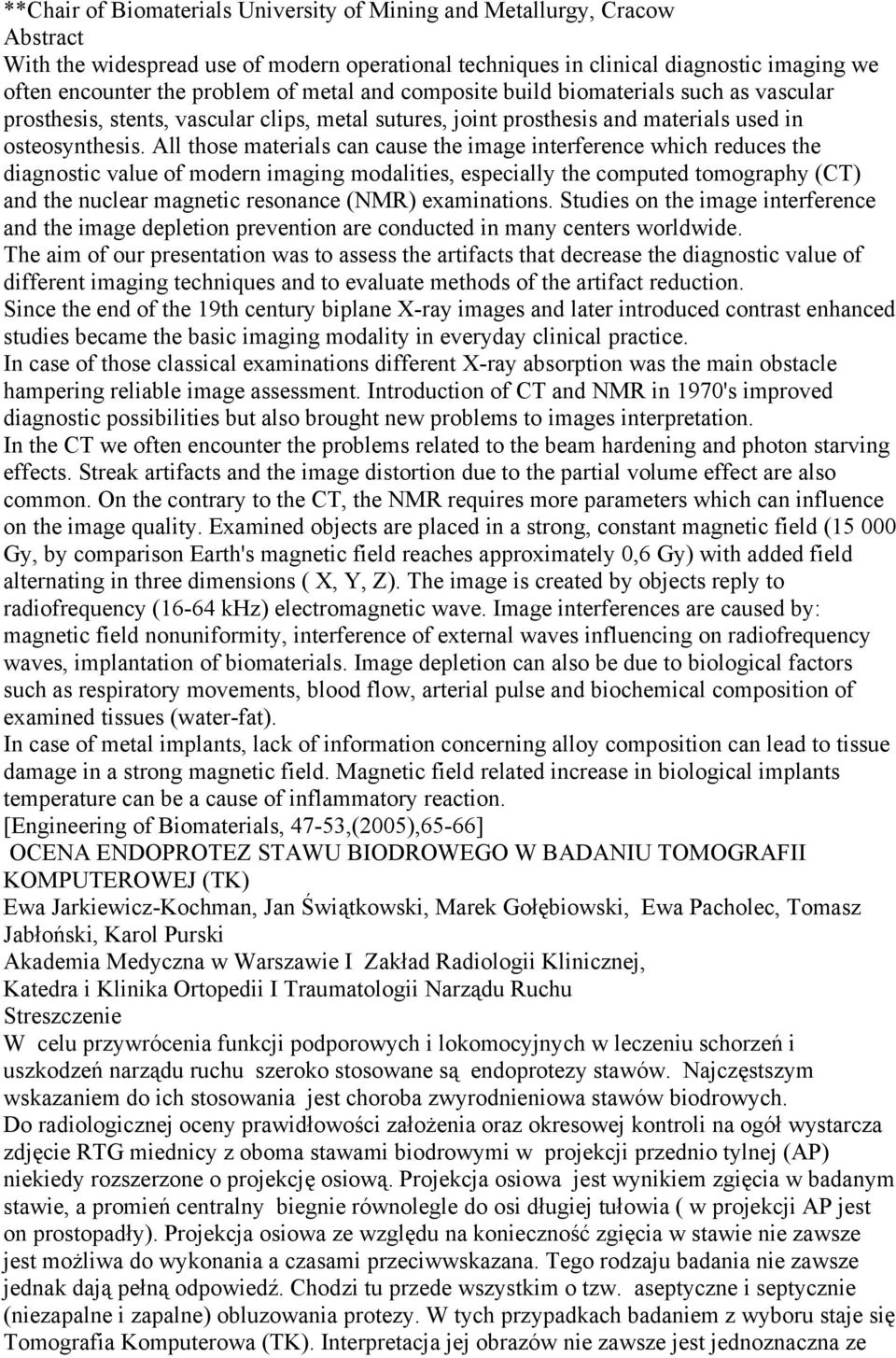 All those materials can cause the image interference which reduces the diagnostic value of modern imaging modalities, especially the computed tomography (CT) and the nuclear magnetic resonance (NMR)