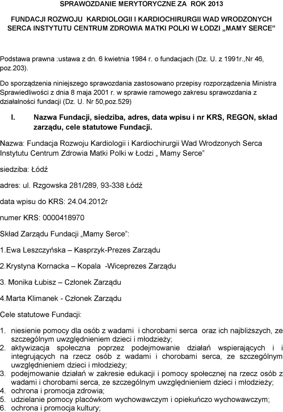 w sprawie ramowego zakresu sprawozdania z działalności fundacji (Dz. U. Nr 50,poz.529) I. Nazwa Fundacji, siedziba, adres, data wpisu i nr KRS, REGON, skład zarządu, cele statutowe Fundacji.