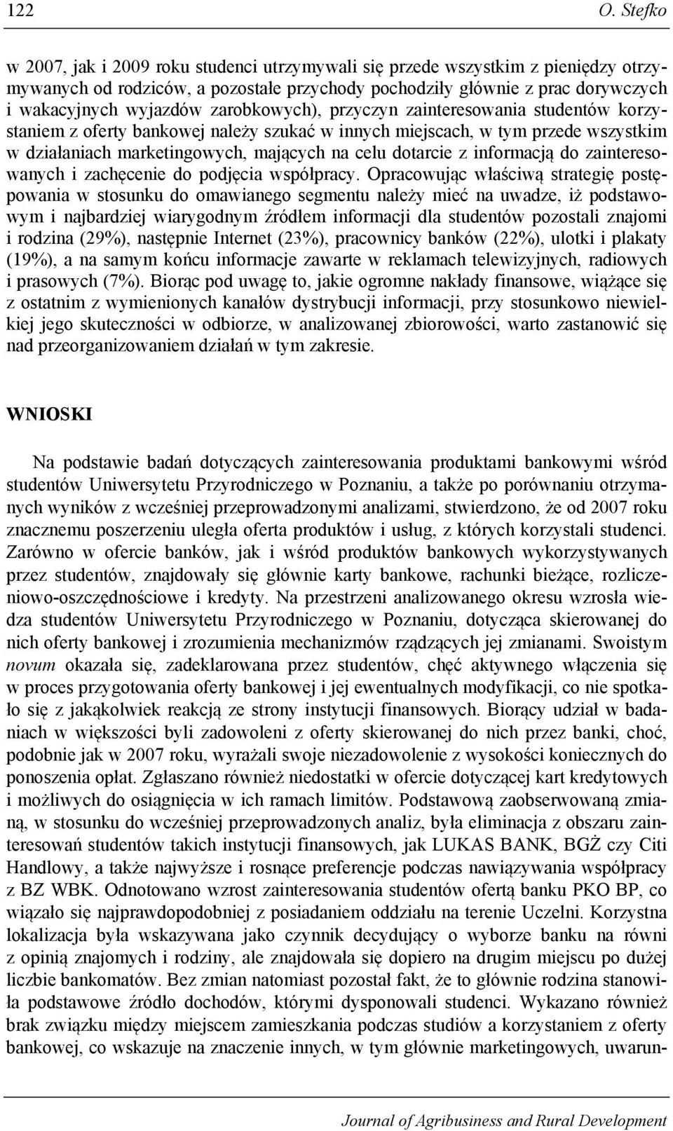 zarobkowych), przyczyn zainteresowania studentów korzystaniem z oferty bankowej należy szukać w innych miejscach, w tym przede wszystkim w działaniach marketingowych, mających na celu dotarcie z