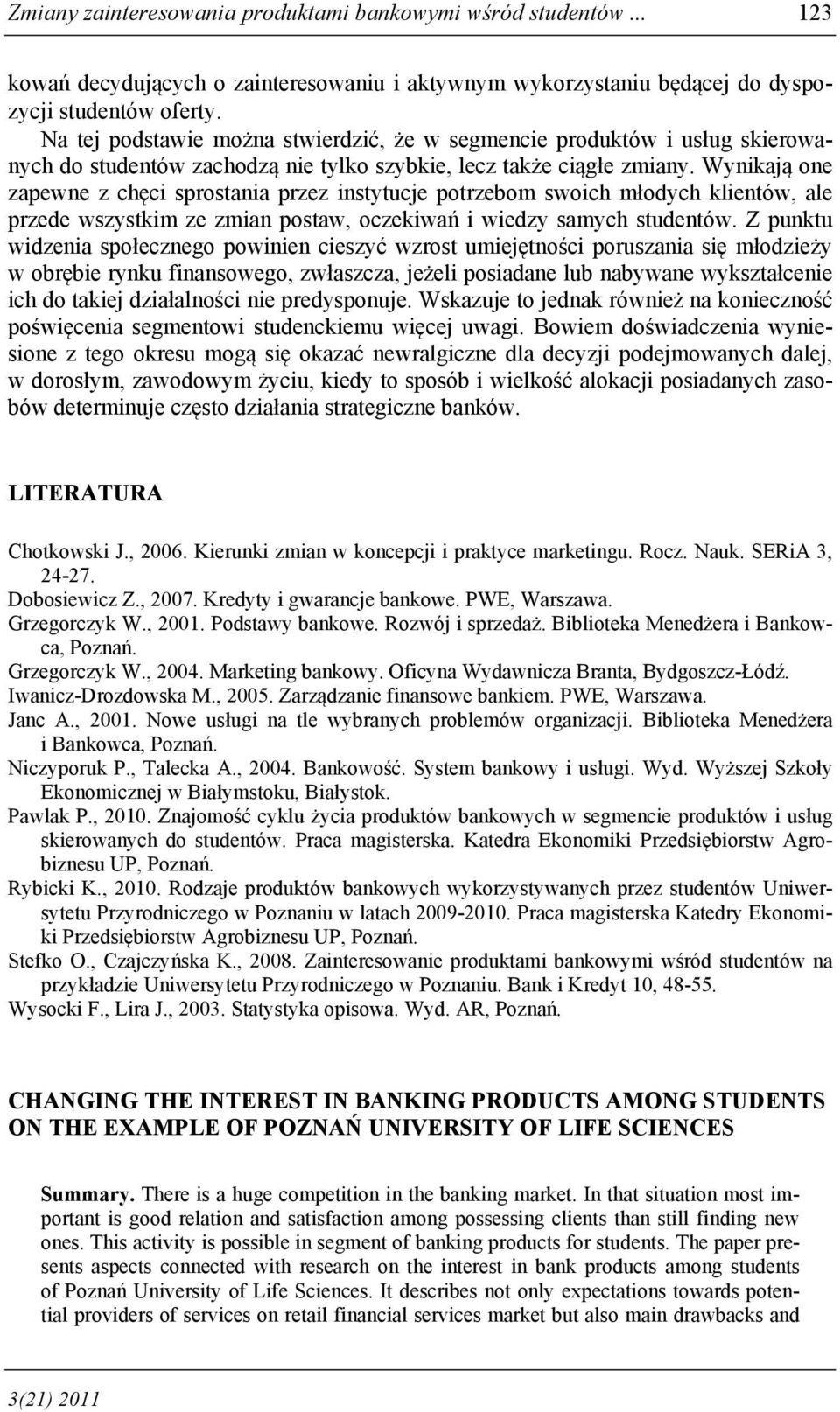 Wynikają one zapewne z chęci sprostania przez instytucje potrzebom swoich młodych klientów, ale przede wszystkim ze zmian postaw, oczekiwań i wiedzy samych studentów.