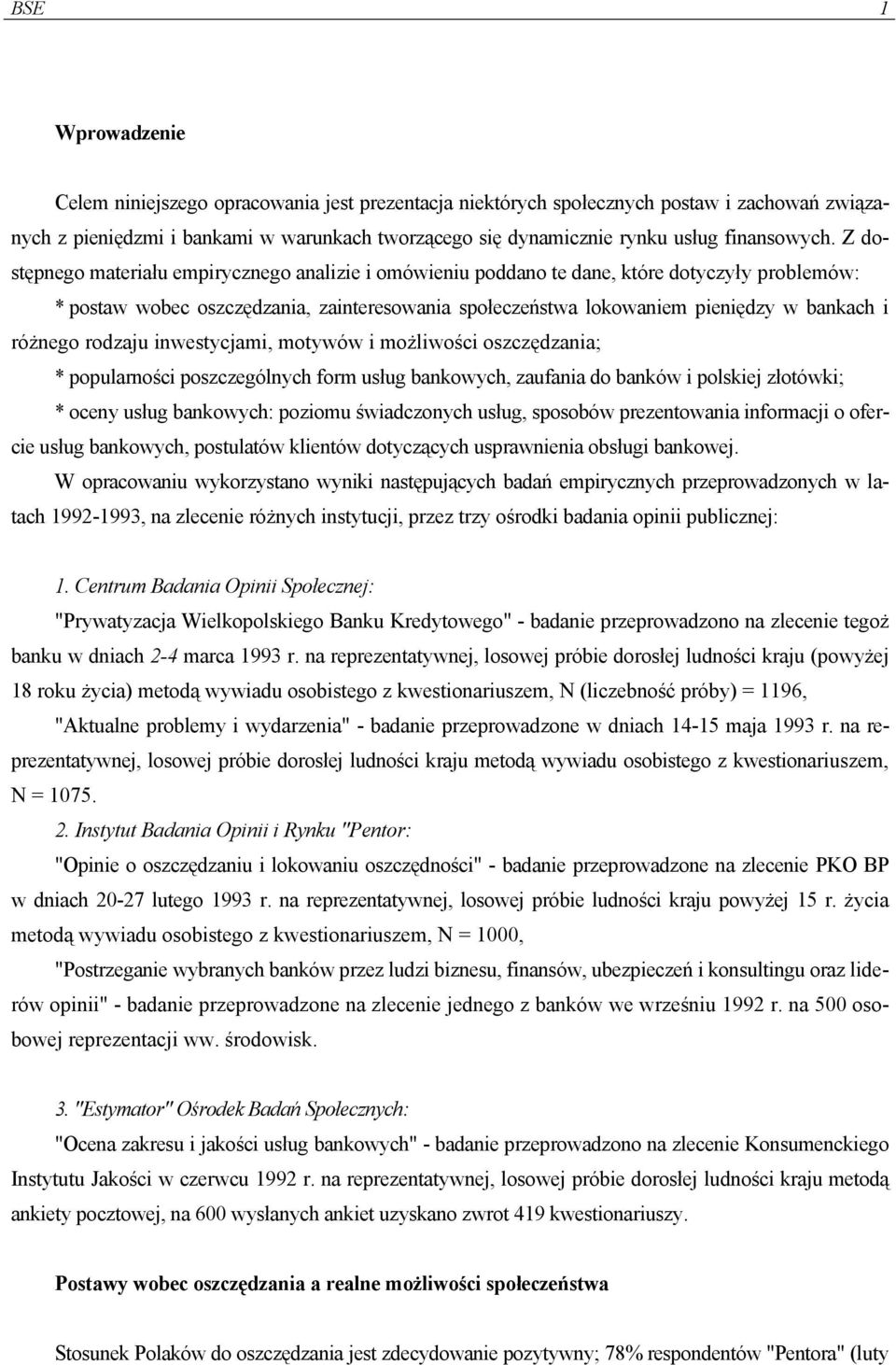 Z dostępnego materiału empirycznego analizie i omówieniu poddano te dane, które dotyczyły problemów: * postaw wobec oszczędzania, zainteresowania społeczeństwa lokowaniem pieniędzy w bankach i