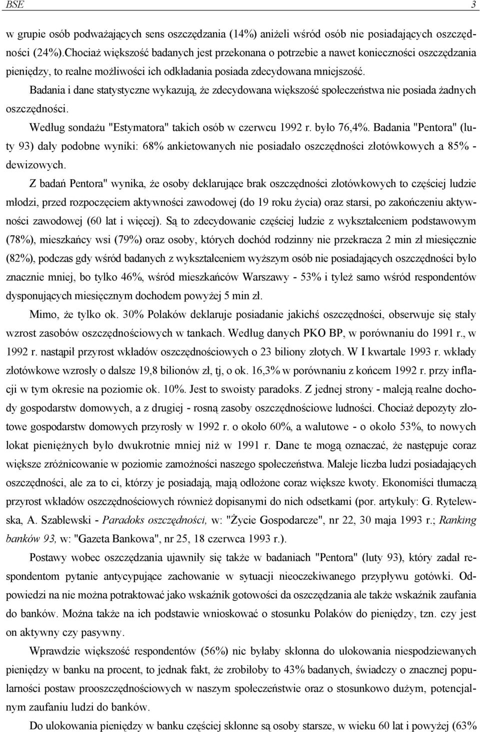 Badania i dane statystyczne wykazują, że zdecydowana większość społeczeństwa nie posiada żadnych oszczędności. Według sondażu "Estymatora" takich osób w czerwcu 1992 r. było 76,4%.