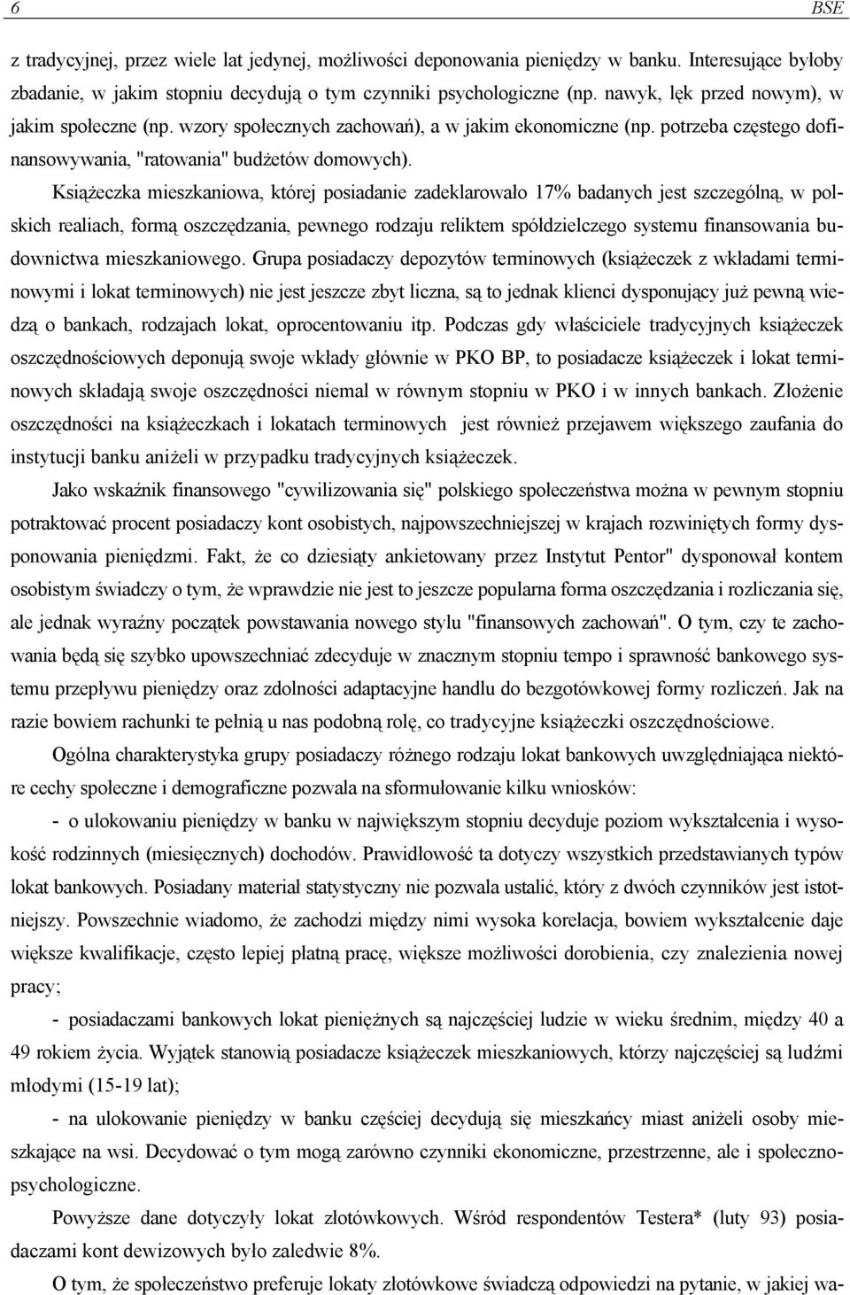 Książeczka mieszkaniowa, której posiadanie zadeklarowało 17% badanych jest szczególną, w polskich realiach, formą oszczędzania, pewnego rodzaju reliktem spółdzielczego systemu finansowania