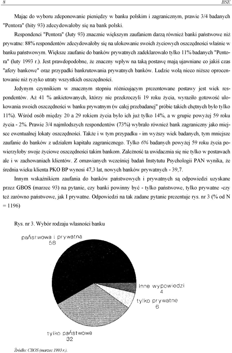 państwowym. Większe zaufanie do banków prywatnych zadeklarowało tylko 11% badanych "Pentora" (luty 1993 r.).