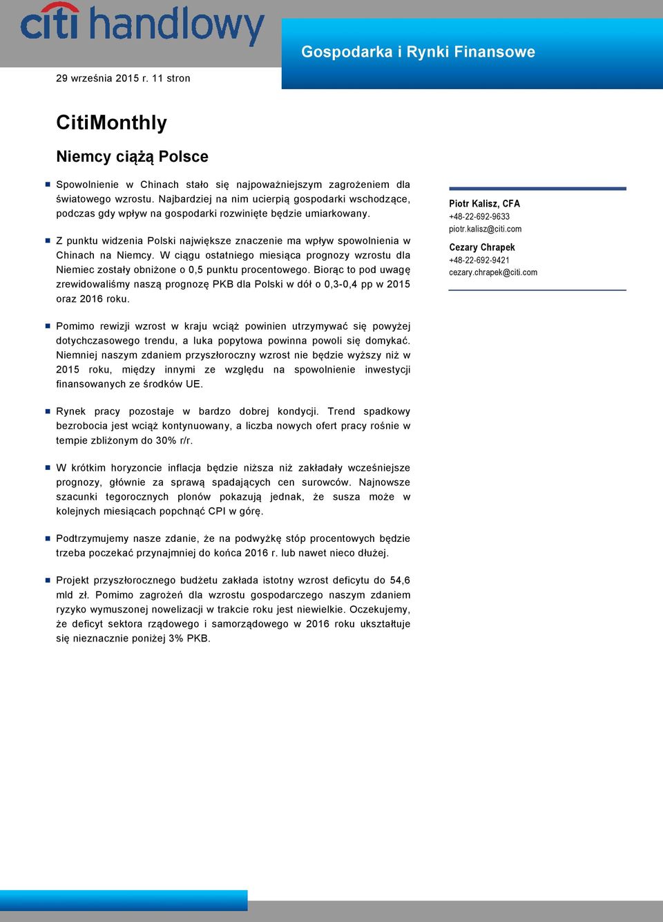 Z punktu widzenia Polski największe znaczenie ma wpływ spowolnienia w Chinach na Niemcy. W ciągu ostatniego miesiąca prognozy wzrostu dla Niemiec zostały obniżone o 0,5 punktu procentowego.