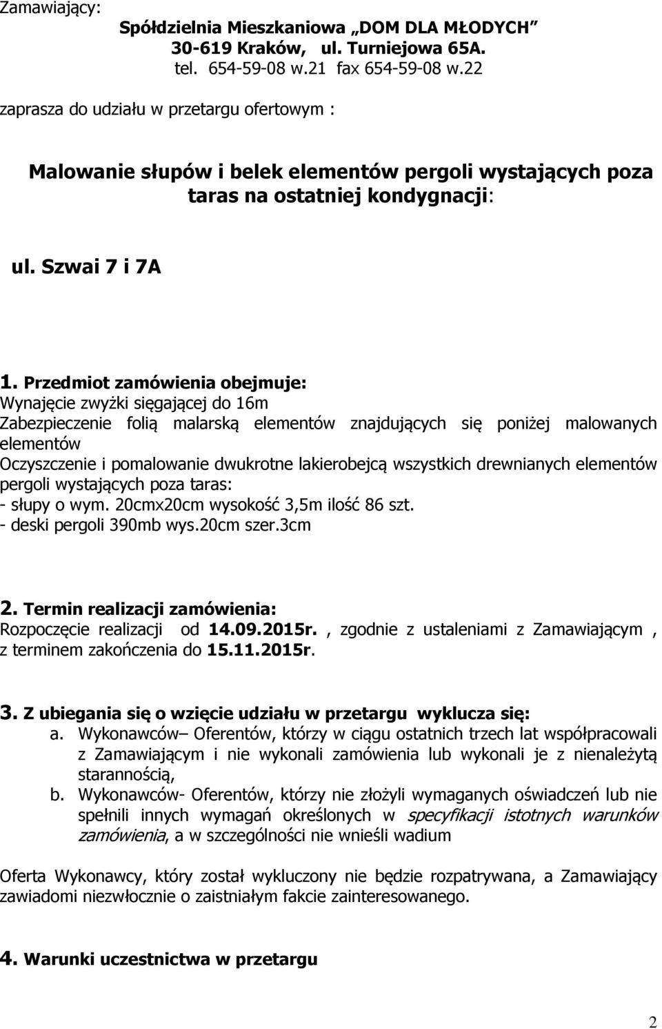 Przedmiot zamówienia obejmuje: Wynajęcie zwyżki sięgającej do 16m Zabezpieczenie folią malarską elementów znajdujących się poniżej malowanych elementów Oczyszczenie i pomalowanie dwukrotne