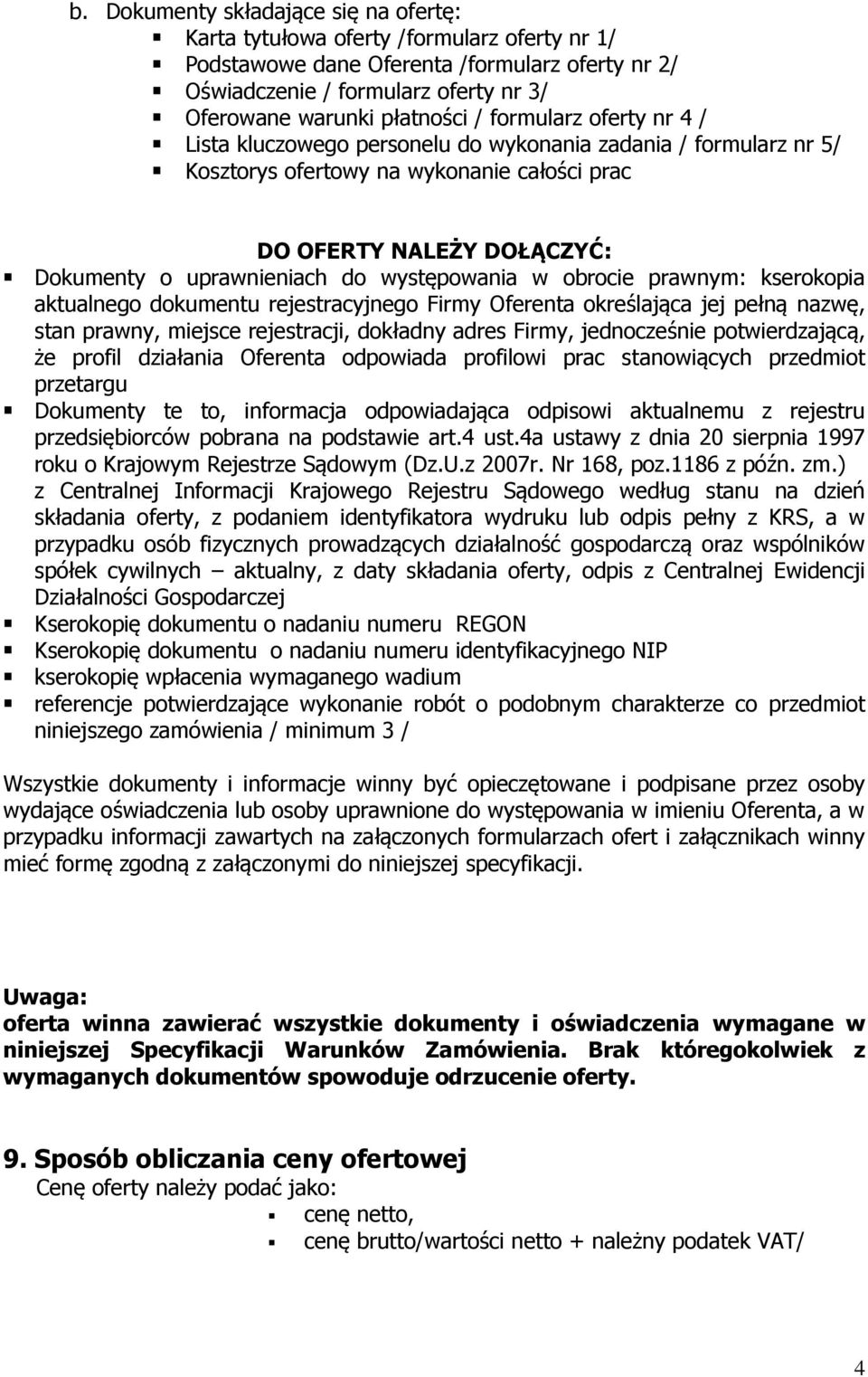 występowania w obrocie prawnym: kserokopia aktualnego dokumentu rejestracyjnego Firmy Oferenta określająca jej pełną nazwę, stan prawny, miejsce rejestracji, dokładny adres Firmy, jednocześnie