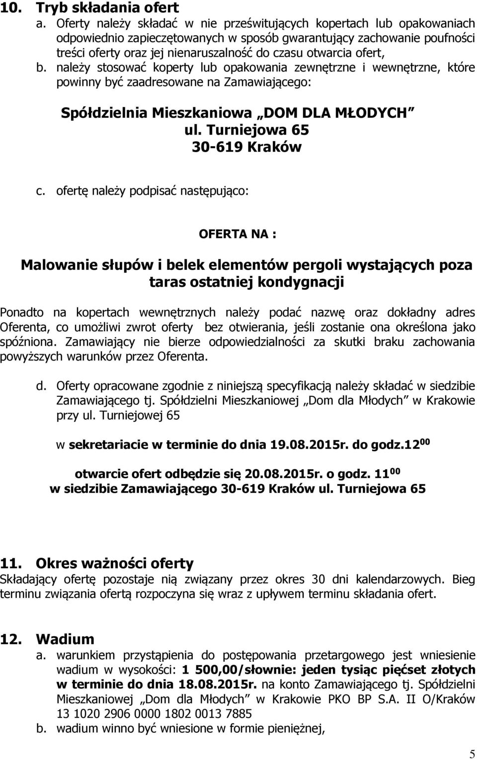 ofert, b. należy stosować koperty lub opakowania zewnętrzne i wewnętrzne, które powinny być zaadresowane na Zamawiającego: Spółdzielnia Mieszkaniowa DOM DLA MŁODYCH ul. Turniejowa 65 30-619 Kraków c.