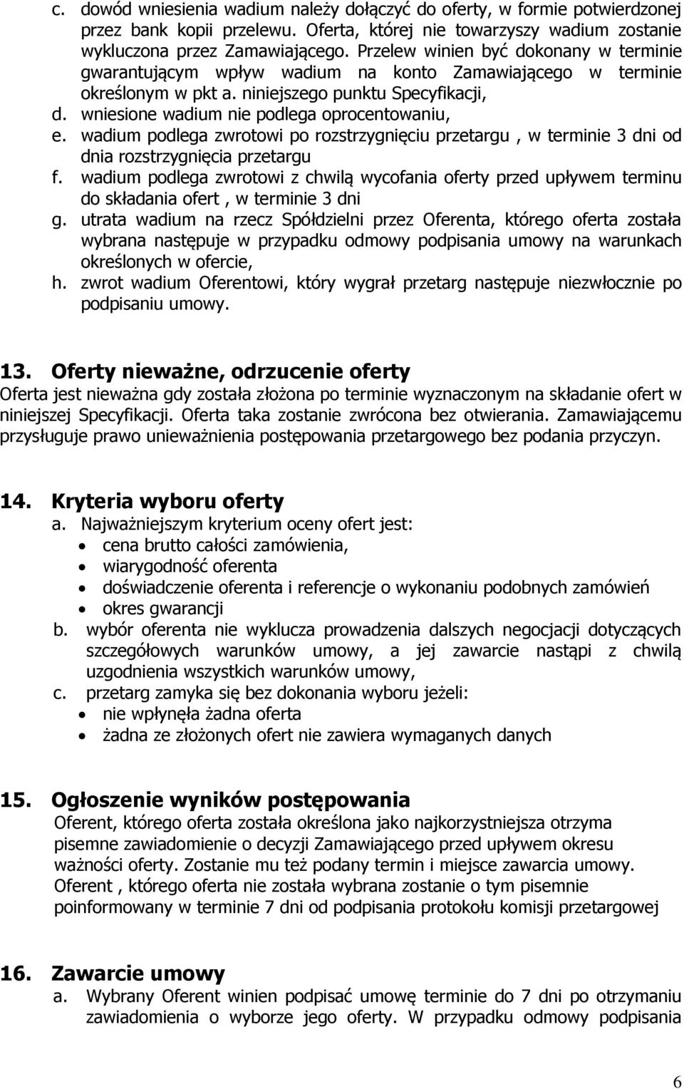 wniesione wadium nie podlega oprocentowaniu, e. wadium podlega zwrotowi po rozstrzygnięciu przetargu, w terminie 3 dni od dnia rozstrzygnięcia przetargu f.