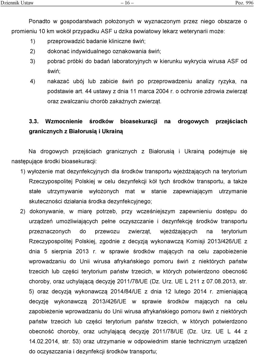 dokonać indywidualnego oznakowania świń; 3) pobrać próbki do badań laboratoryjnych w kierunku wykrycia wirusa ASF od świń; 4) nakazać ubój lub zabicie świń po przeprowadzeniu analizy ryzyka, na