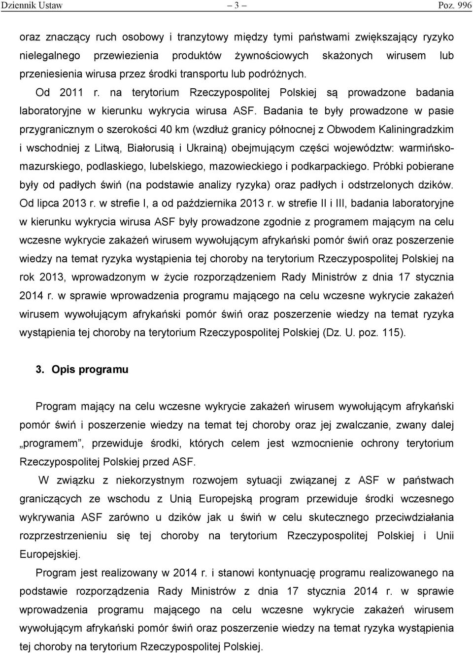 transportu lub podróżnych. Od 2011 r. na terytorium Rzeczypospolitej Polskiej są prowadzone badania laboratoryjne w kierunku wykrycia wirusa ASF.