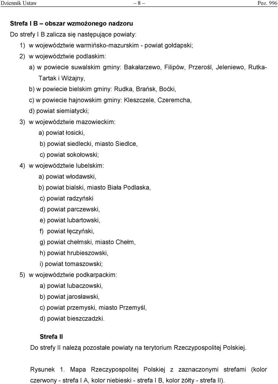 gminy: Bakałarzewo, Filipów, Przerośl, Jeleniewo, Rutka- Tartak i Wiżajny, b) w powiecie bielskim gminy: Rudka, Brańsk, Boćki, c) w powiecie hajnowskim gminy: Kleszczele, Czeremcha, d) powiat