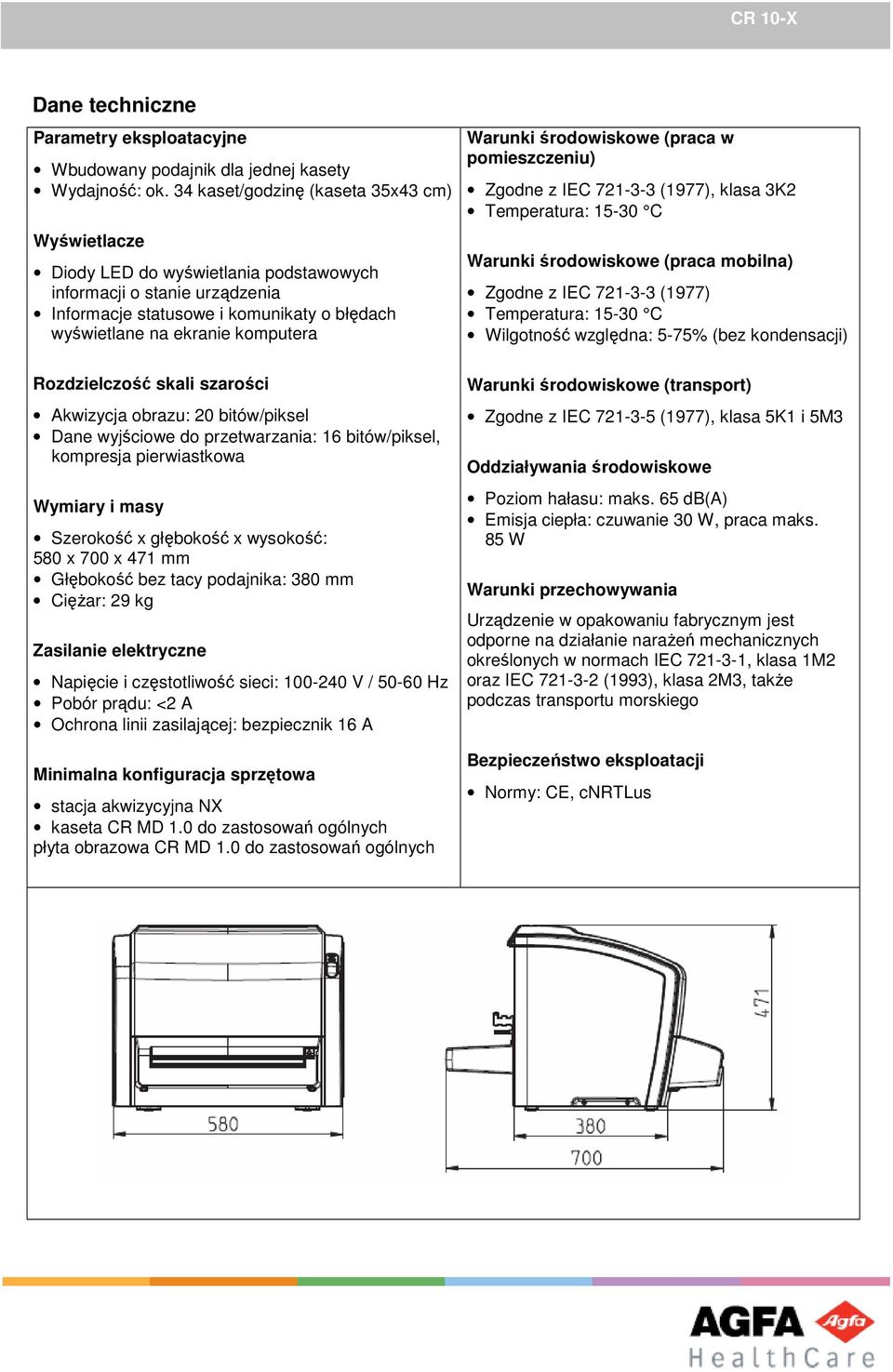 Rozdzielczość skali szarości Akwizycja obrazu: 20 bitów/piksel Dane wyjściowe do przetwarzania: 16 bitów/piksel, kompresja pierwiastkowa Wymiary i masy Szerokość x głębokość x wysokość: 580 x 700 x