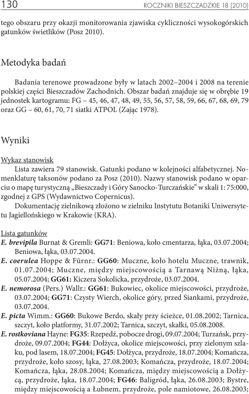 Obszar badań znajduje się w obrębie 19 jednostek kartogramu: FG 45, 46, 47, 48, 49, 55, 56, 57, 58, 59, 66, 67, 68, 69, 79 oraz GG 60, 61, 70, 71 siatki ATPOL (Zając 1978).