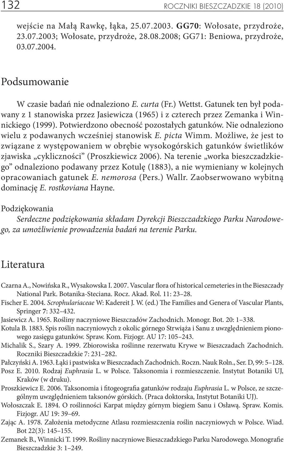 Gatunek ten był podawany z 1 stanowiska przez Jasiewicza (1965) i z czterech przez Zemanka i Winnickiego (1999). Potwierdzono obecność pozostałych gatunków.