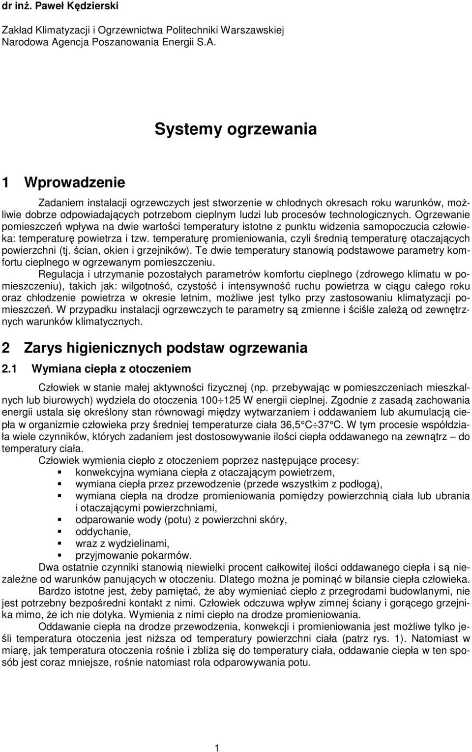 Systemy ogrzewania 1 Wprowadzenie Zadaniem instalacji ogrzewczych jest stworzenie w chłodnych okresach roku warunków, moŝliwie dobrze odpowiadających potrzebom cieplnym ludzi lub procesów