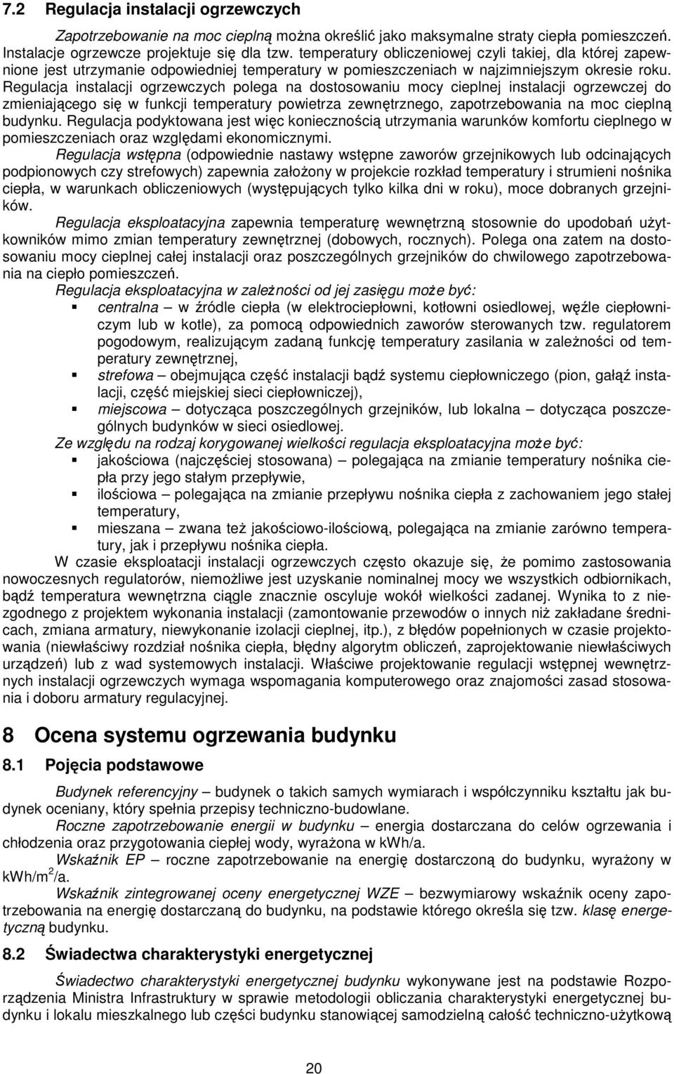 Regulacja instalacji ogrzewczych polega na dostosowaniu mocy cieplnej instalacji ogrzewczej do zmieniającego się w funkcji temperatury powietrza zewnętrznego, zapotrzebowania na moc cieplną budynku.