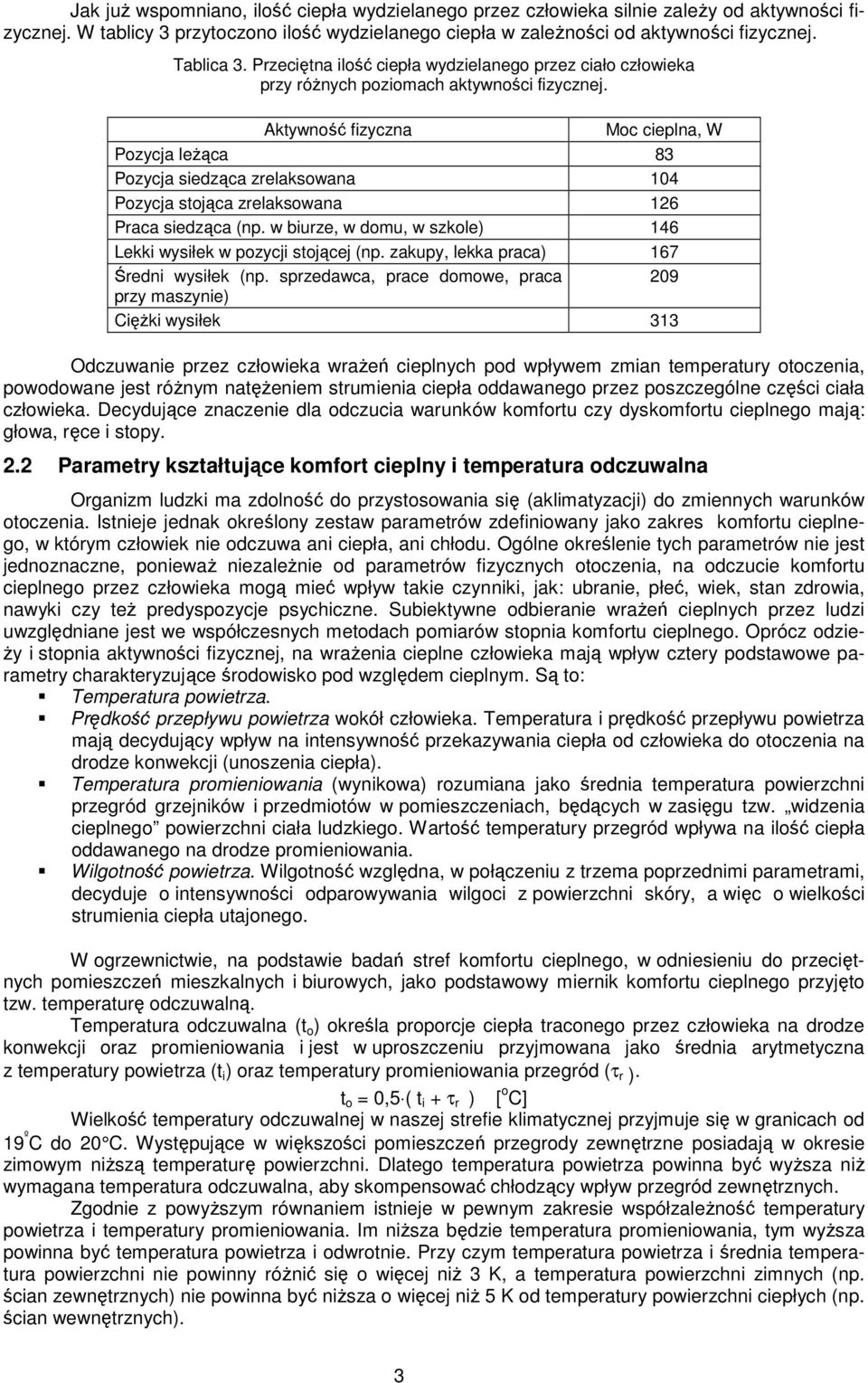 Aktywność fizyczna Moc cieplna, W Pozycja leŝąca 83 Pozycja siedząca zrelaksowana 104 Pozycja stojąca zrelaksowana 126 Praca siedząca (np.