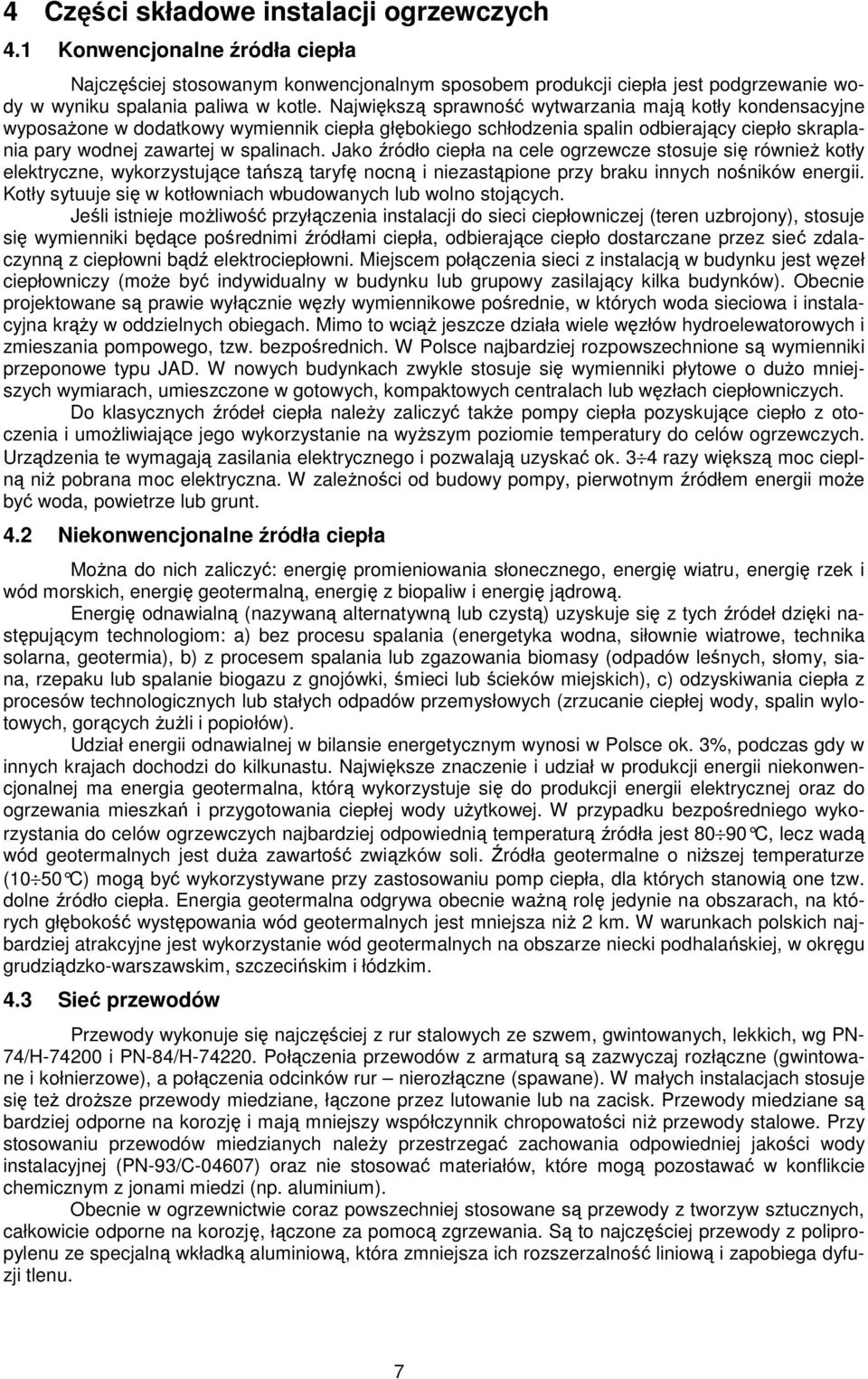 Jako źródło ciepła na cele ogrzewcze stosuje się równieŝ kotły elektryczne, wykorzystujące tańszą taryfę nocną i niezastąpione przy braku innych nośników energii.